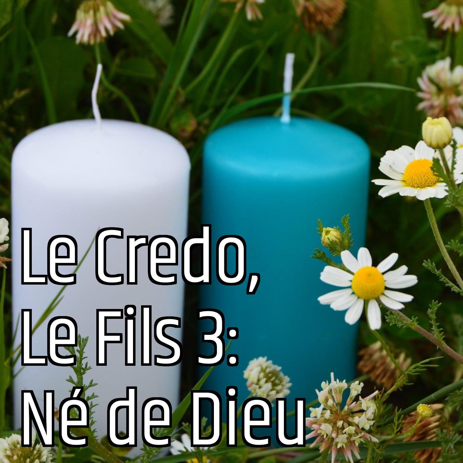 Le Credo, Le Fils 3: Né de Dieu