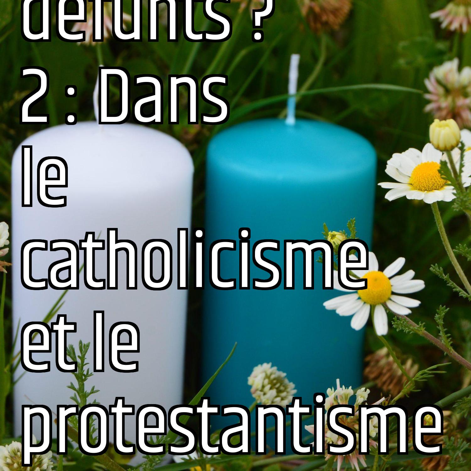 Quels liens avec les défunts ? 2 : Dans le catholicisme et le protestantisme episode artwork