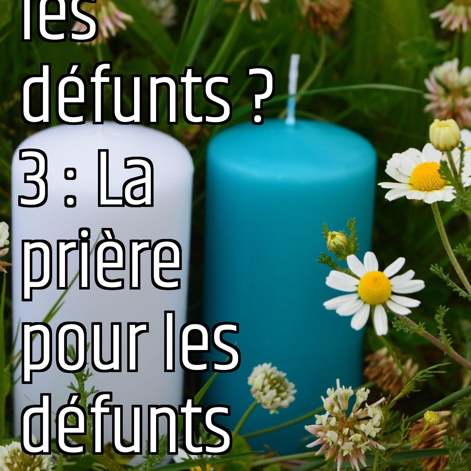 Quels liens avec les défunts ? 3 : La prière pour les défunts