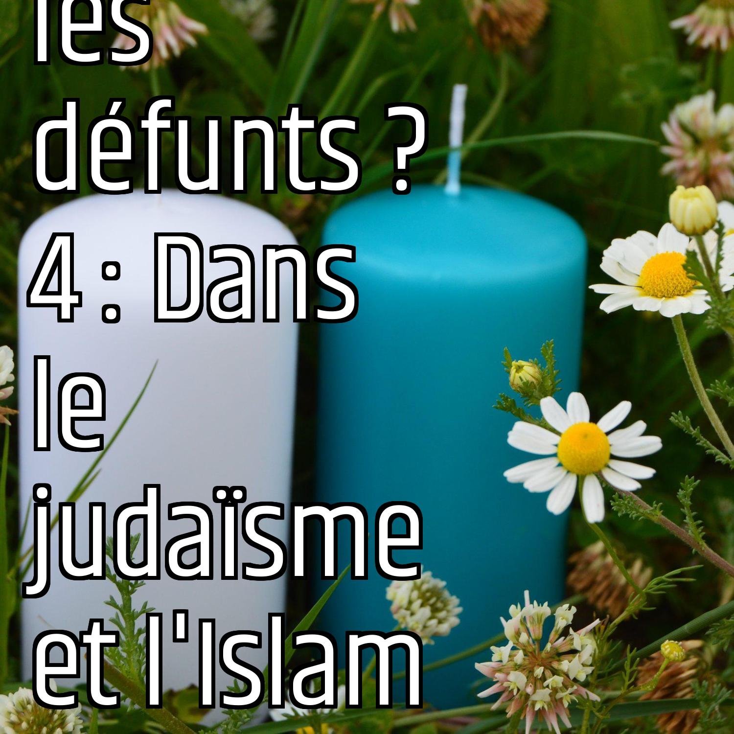Quels liens avec les défunts ? 4 : Dans le judaïsme et l'Islam