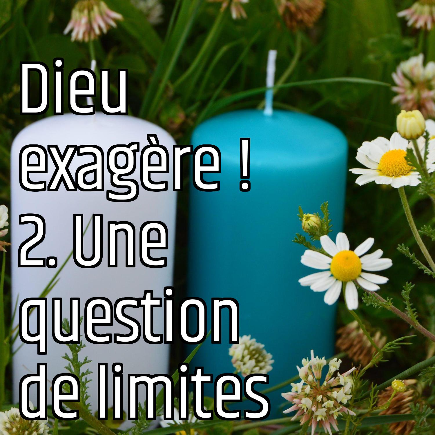 Dieu exagère ! 2. Une question de limites