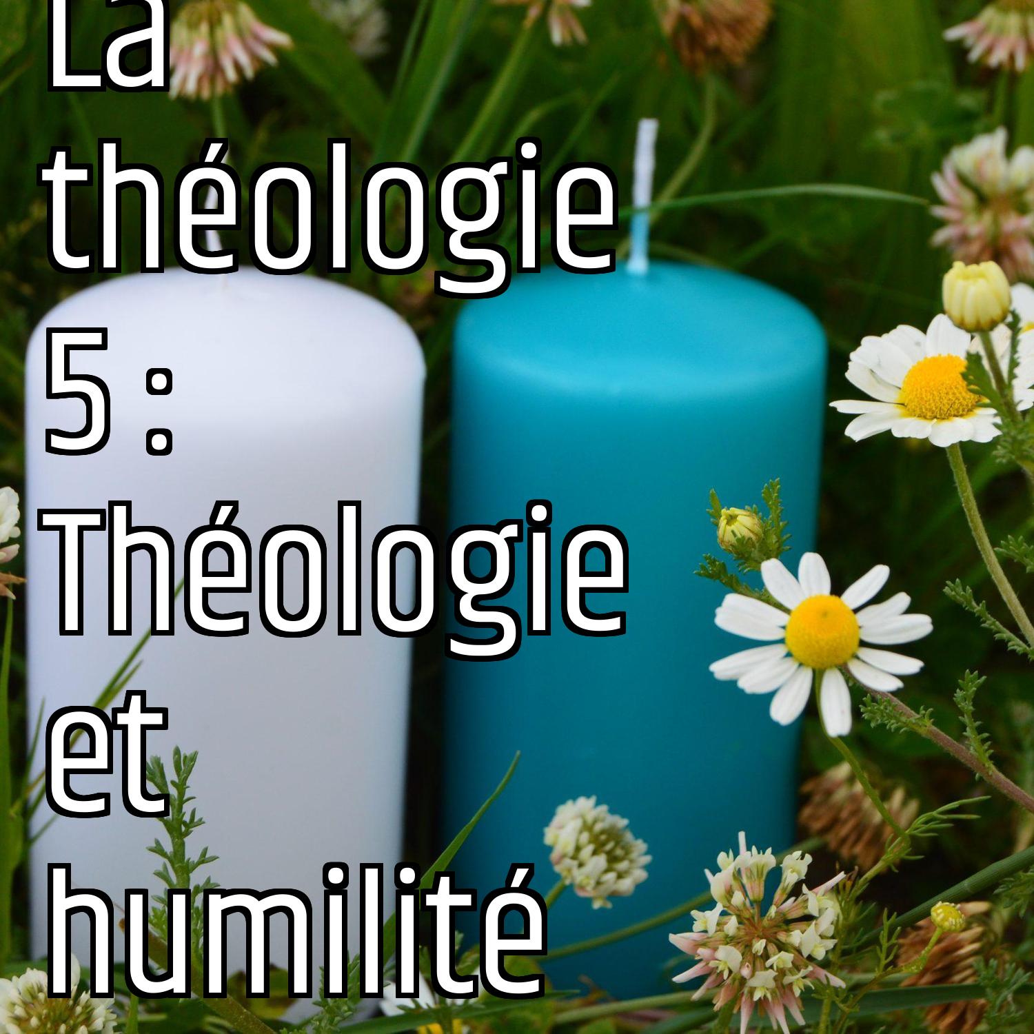 La théologie 5 : Théologie et humilité