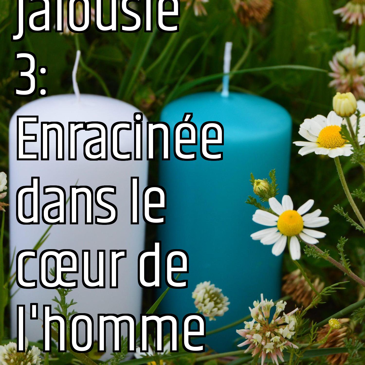 La jalousie 3: Enracinée dans le cœur de l'homme