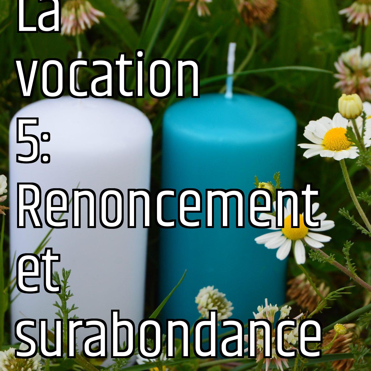 La vocation 5: Renoncement et surabondance