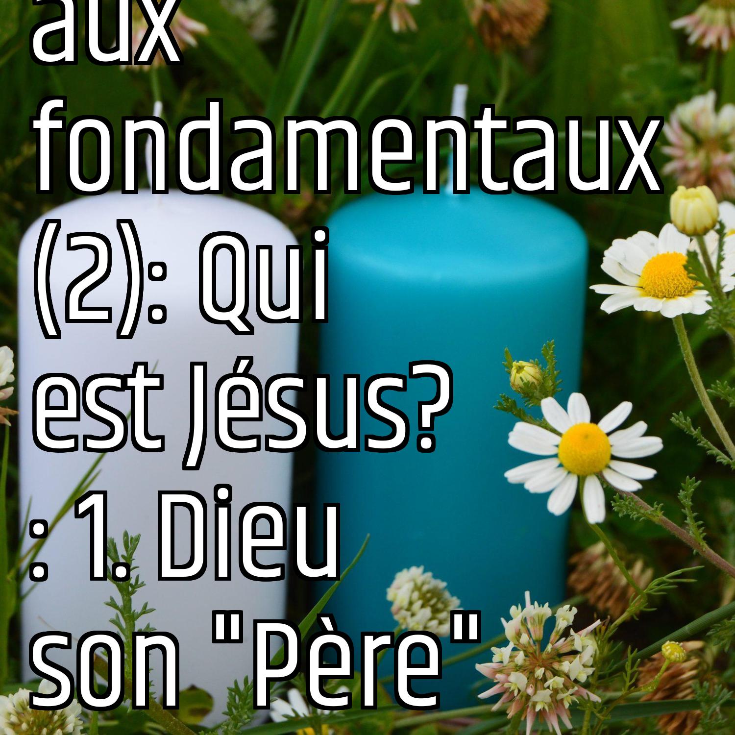 Revenons aux fondamentaux (2): Qui est Jésus? : 1. Dieu son "Père" episode artwork