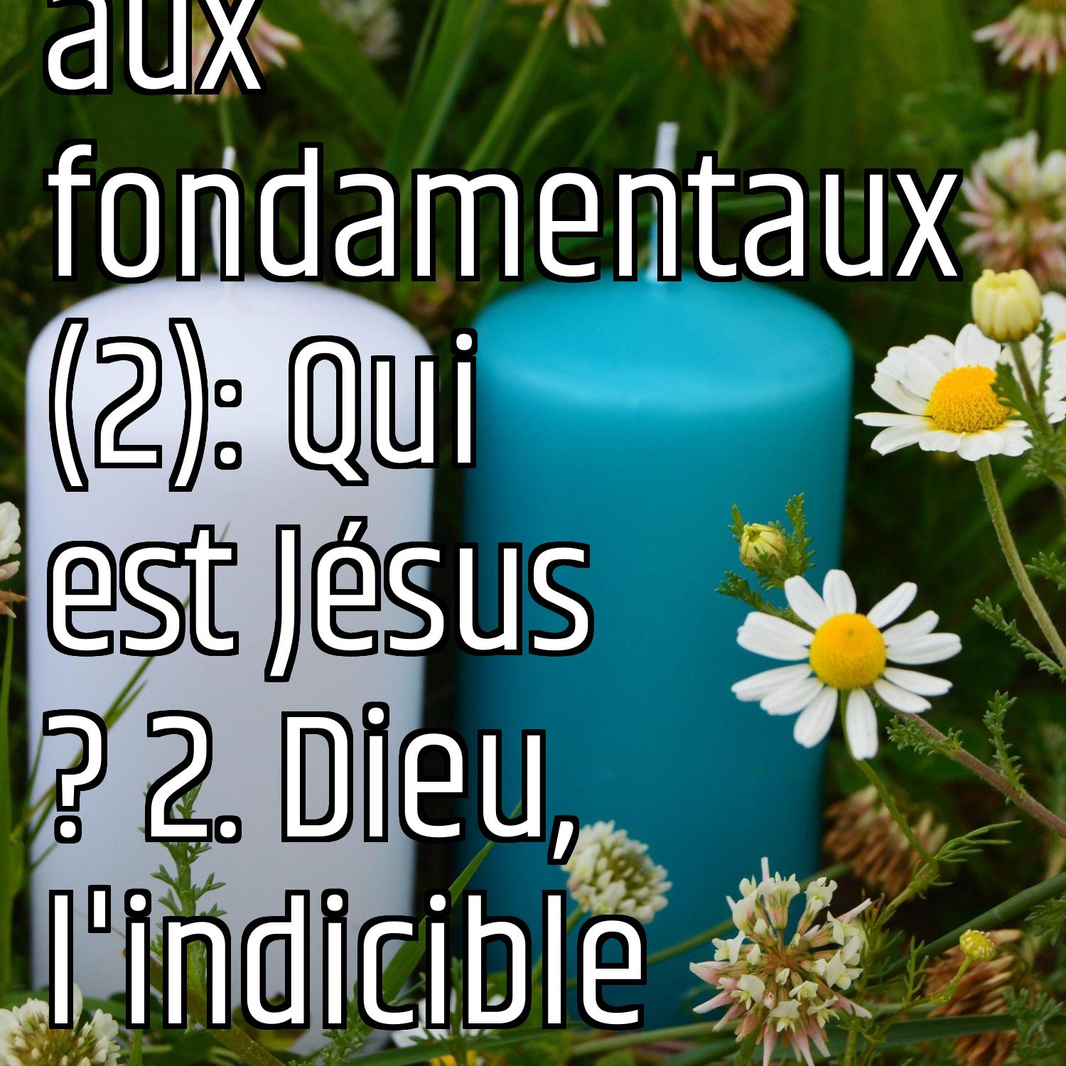 Revenons aux fondamentaux (2): Qui est Jésus ? 2. Dieu, l'indicible episode artwork