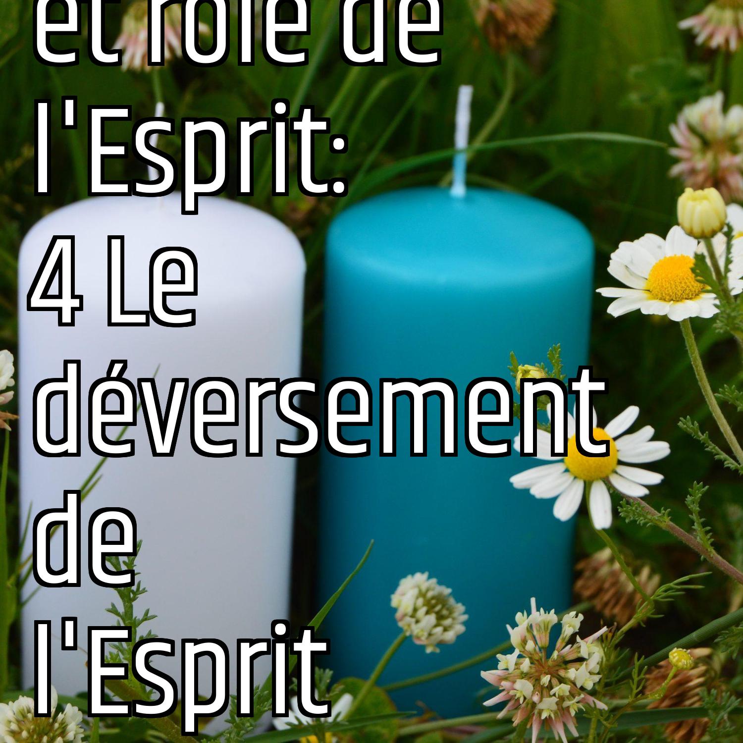 Revenons aux fondamentaux (3): Présence et rôle de l'Esprit: 4 Le déversement de l'Esprit