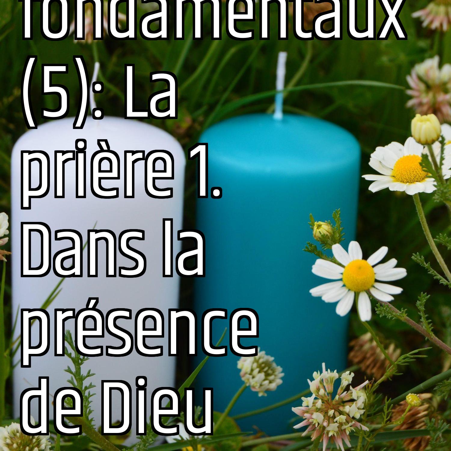 Revenons aux fondamentaux (5): La prière 1. Dans la présence de Dieu episode artwork