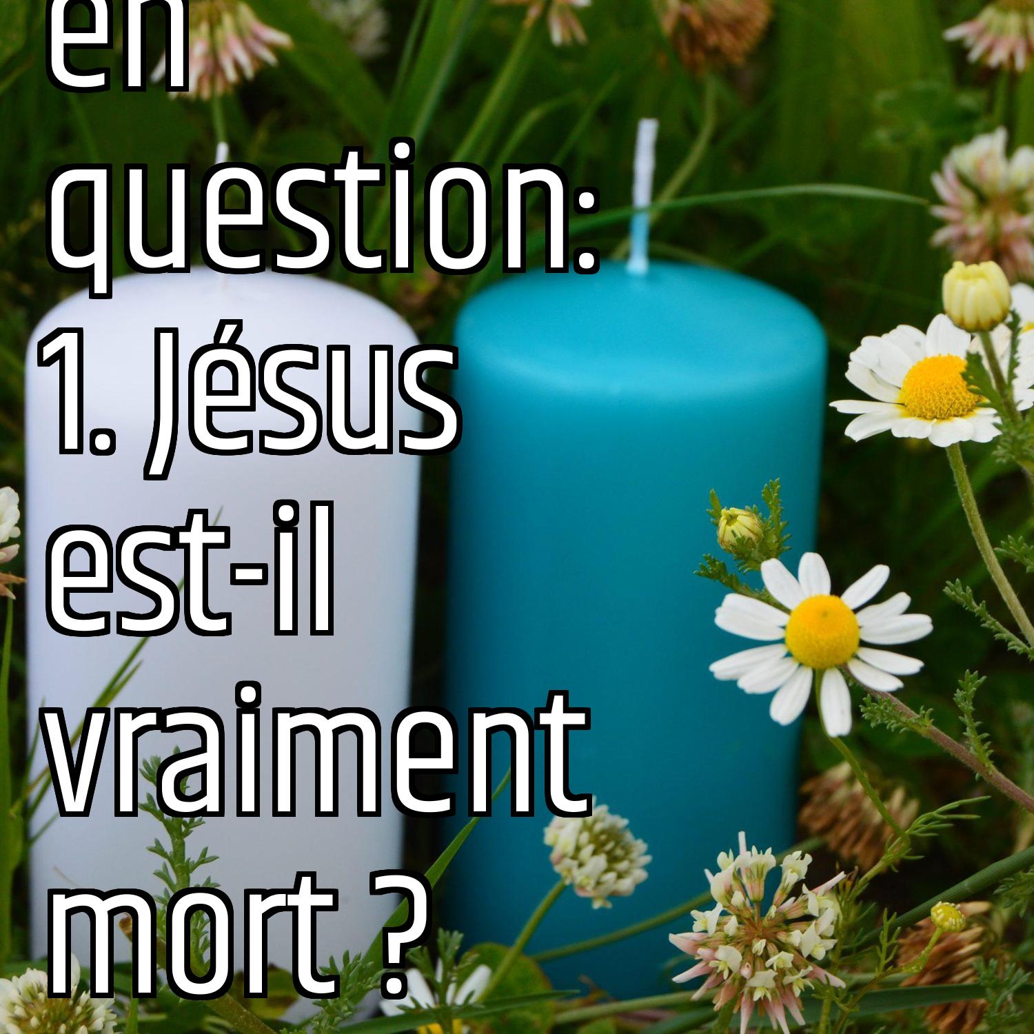 La résurrection en question: 1. Jésus est-il vraiment mort ?