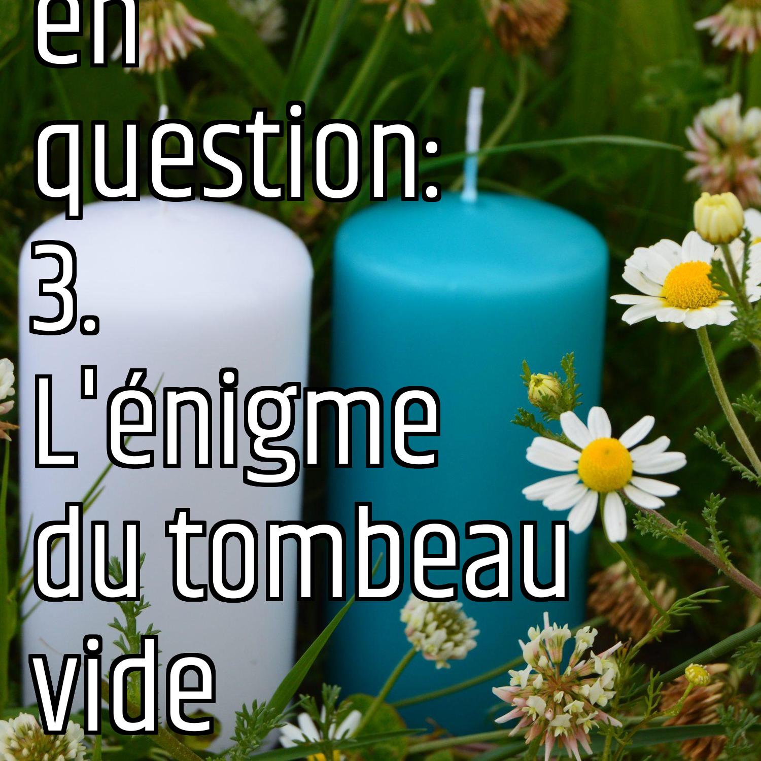 La résurrection en question: 3. L'énigme du tombeau vide