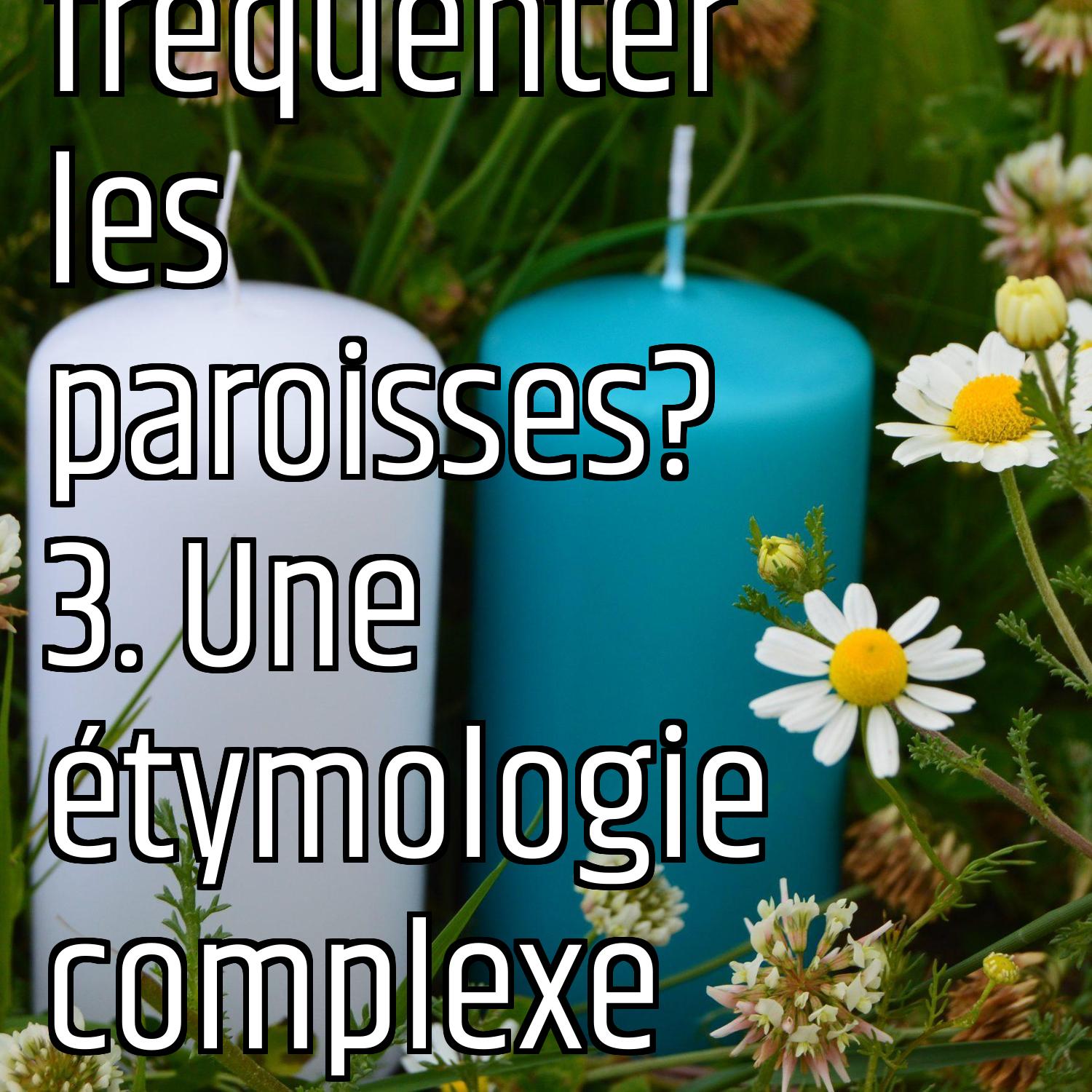 Faut-il fréquenter les paroisses? 3. Une étymologie complexe episode artwork